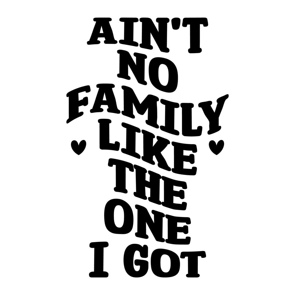 Ain’t No Family Like the One I Got SVG – Family Quote Cutting File