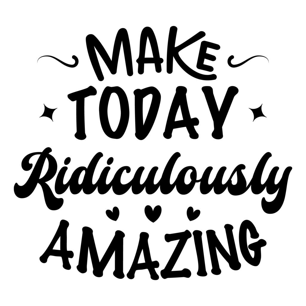 Make Today Ridiculously Amazing SVG design for Cricut, Silhouette, printable motivational quote