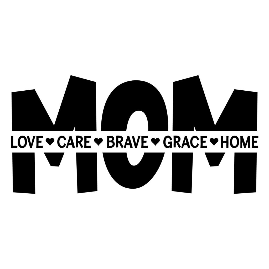 MOM Love Care Brave Grace Home SVG – Mother’s Day Clipart for DIY Crafts