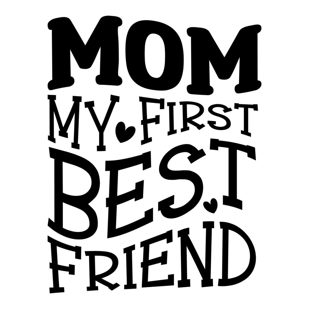 Beautiful "Mom My First Best Friend" SVG design for crafting projects – perfect for shirts, cards & gifts.