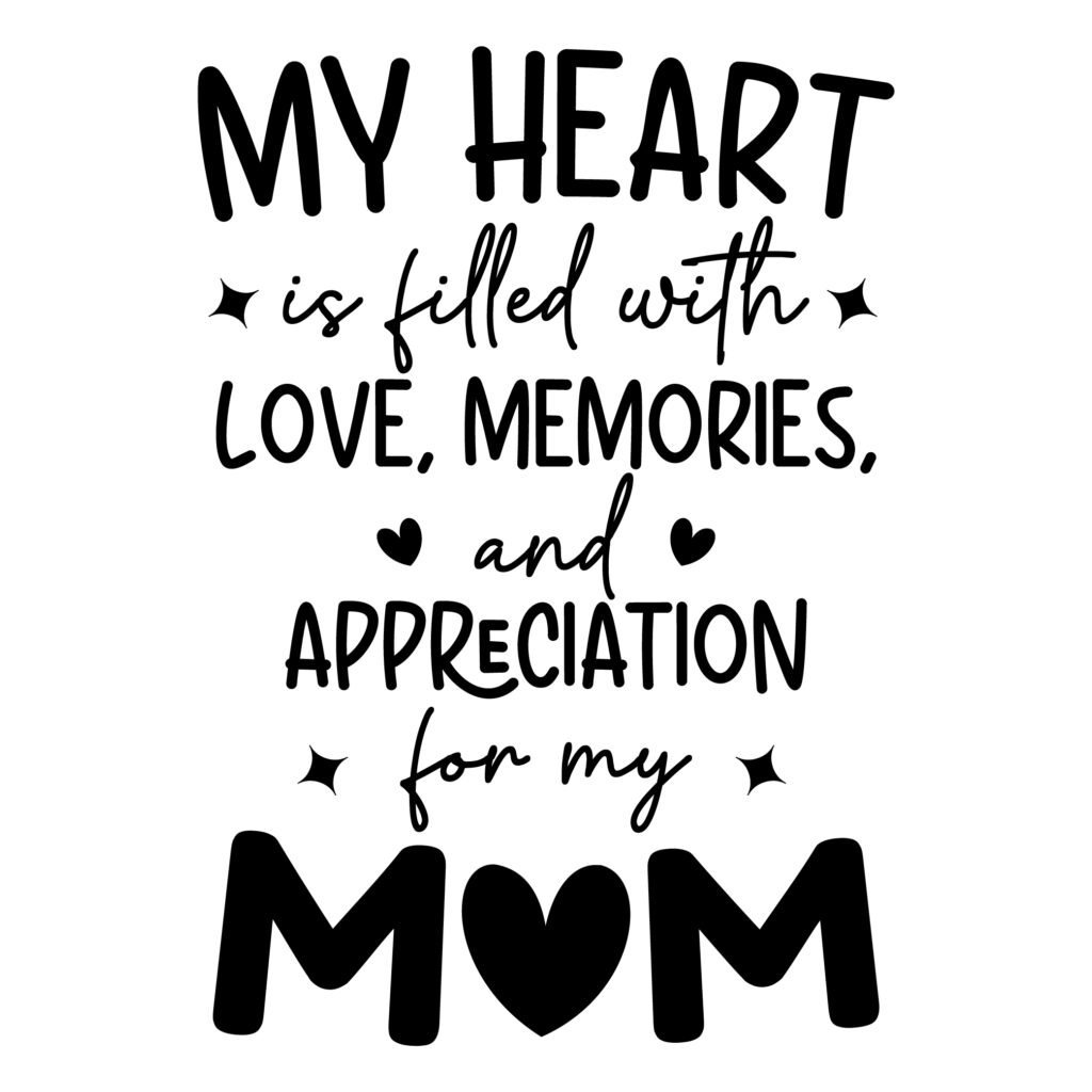 Inspirational My Heart Is Filled With Love for My Mom SVG with sentimental quote and cute heart icons