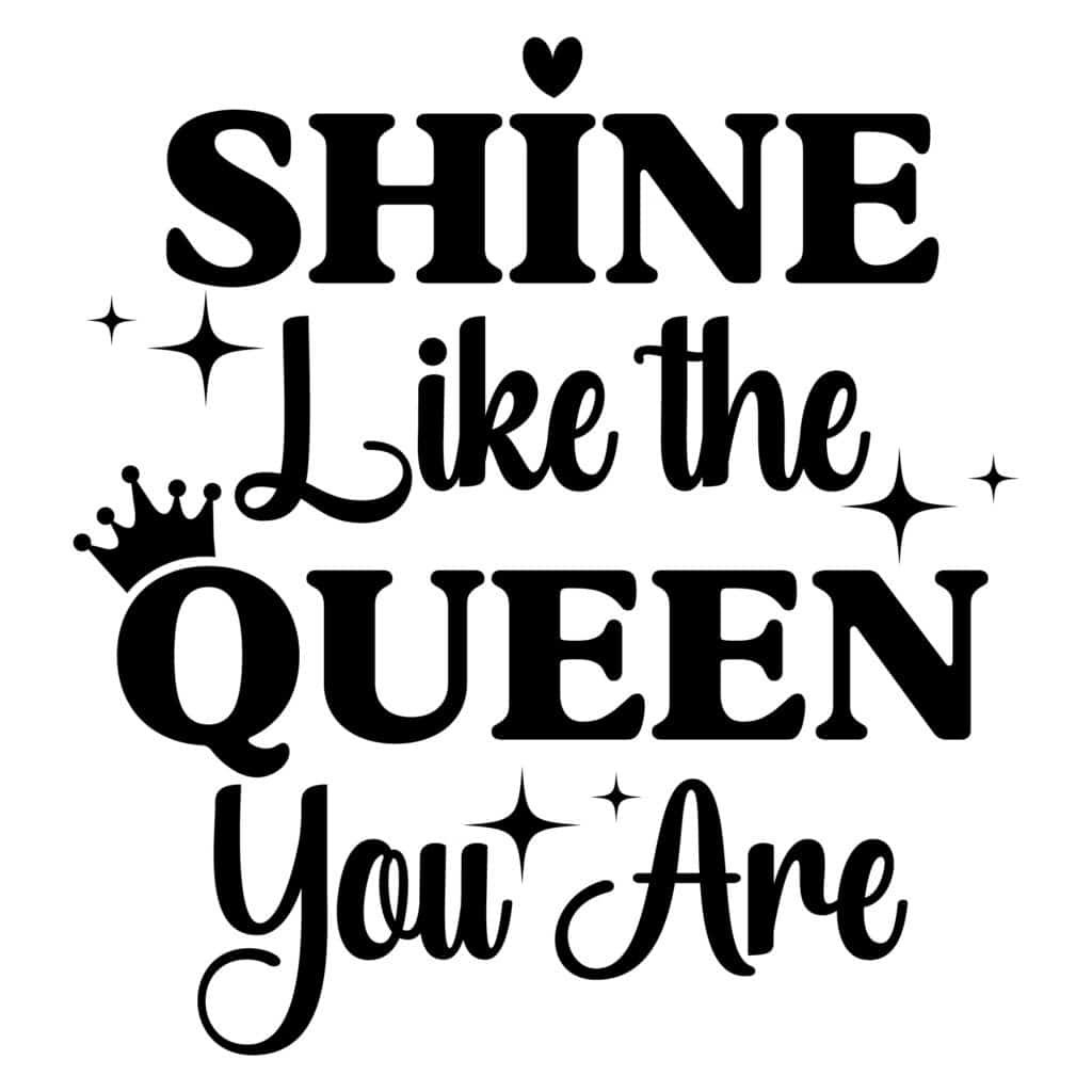 Shine Like The Queen You Are SVG design for Cricut, Silhouette, inspirational queen quote cut file