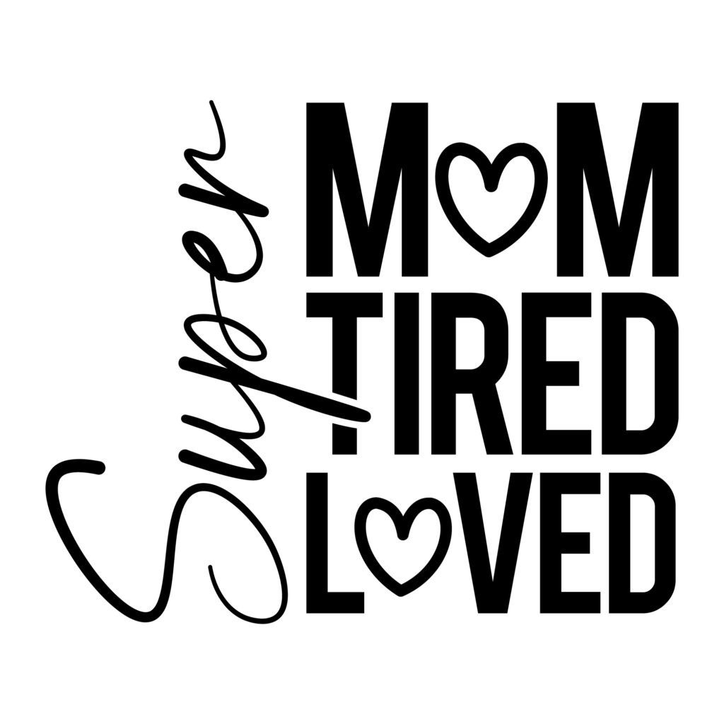 Super Mom SVG with the quote “Super Mom, Super Tired, Super Loved” in a cute and loving style