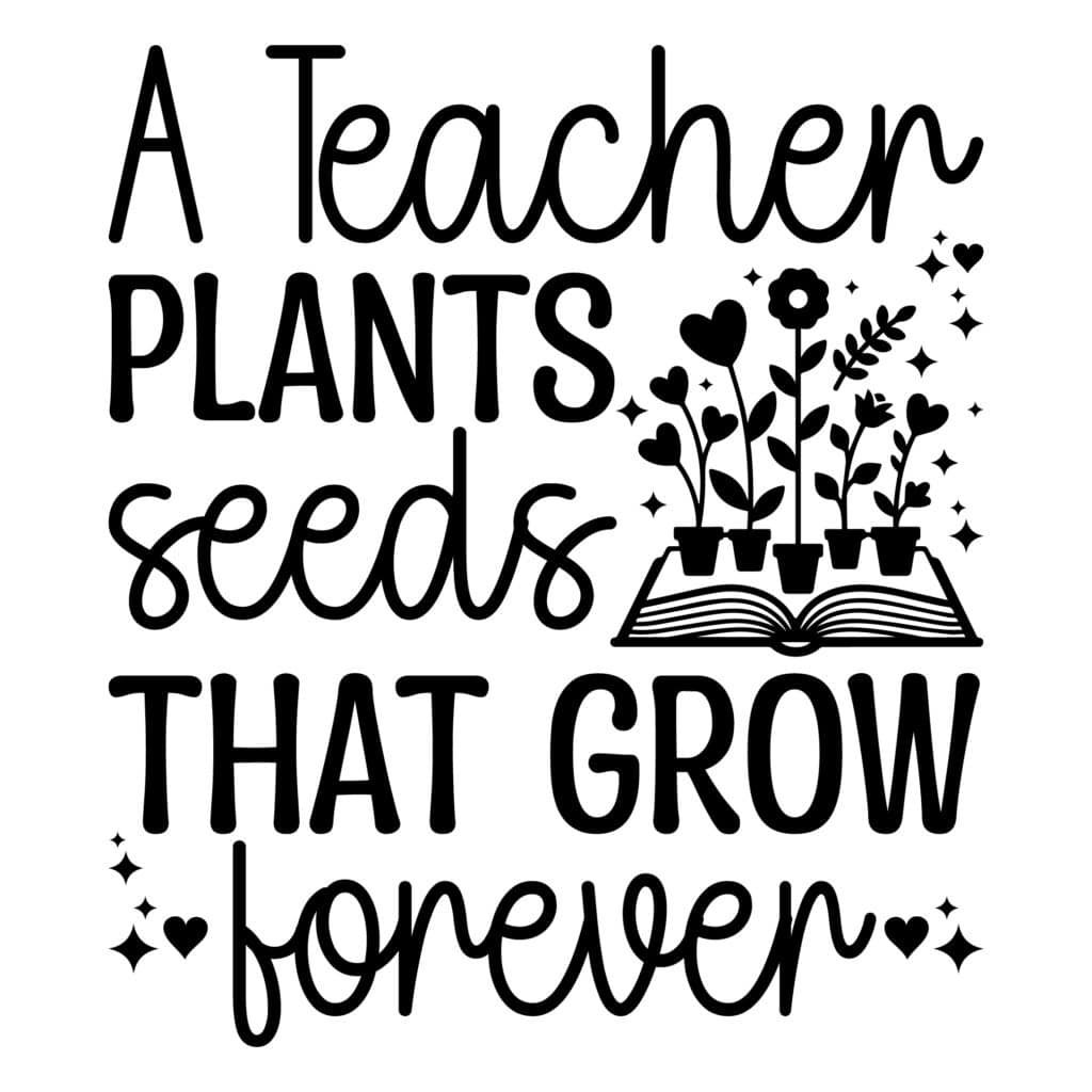 A teacher plants seeds that grow forever design free teacher svg teacher appreciation illustration teach svg free