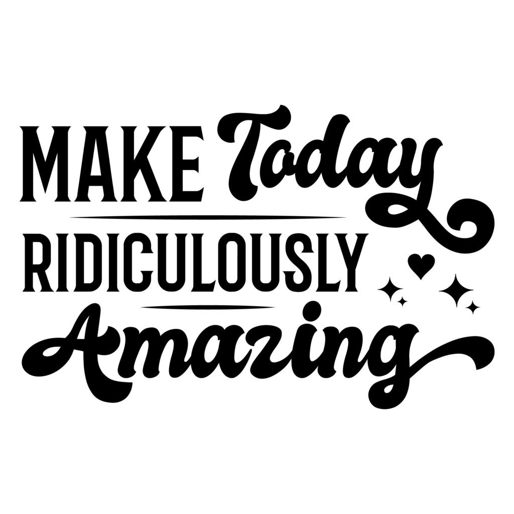 Make Today Ridiculously Amazing SVG design for self-love and motivation.
