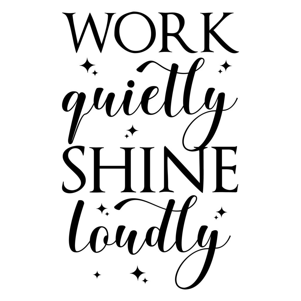 Work Quietly Shine Loudly motivational SVG for focus and success projects, perfect for t-shirts, mugs, planners, wall art, and digital designs.