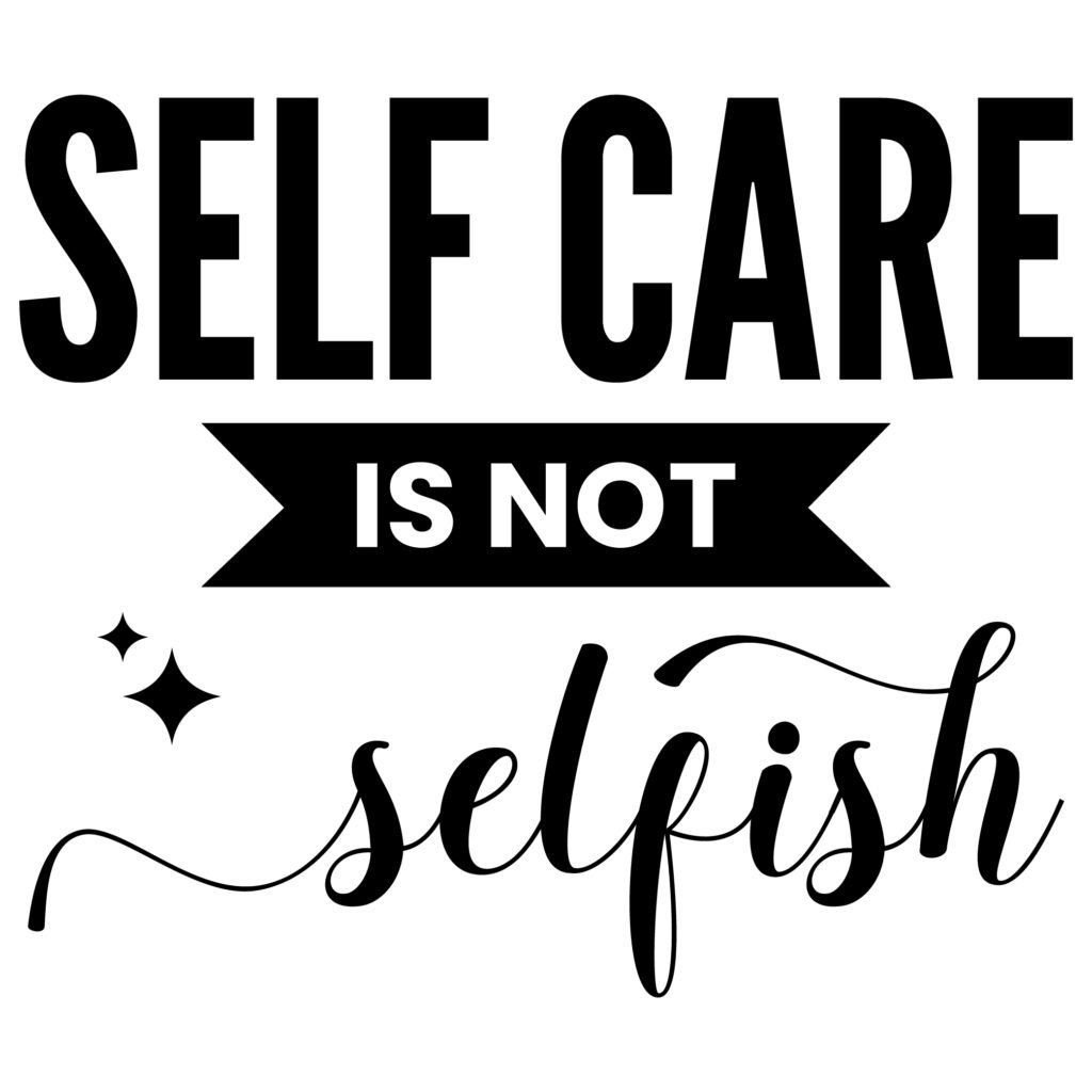 Self care is not selfish svg quote design for self love mental health and wellness crafts