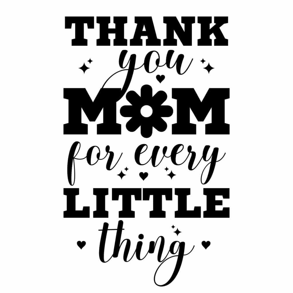 Thank You Mom For Every Little Thing SVG Design for printing and crafting