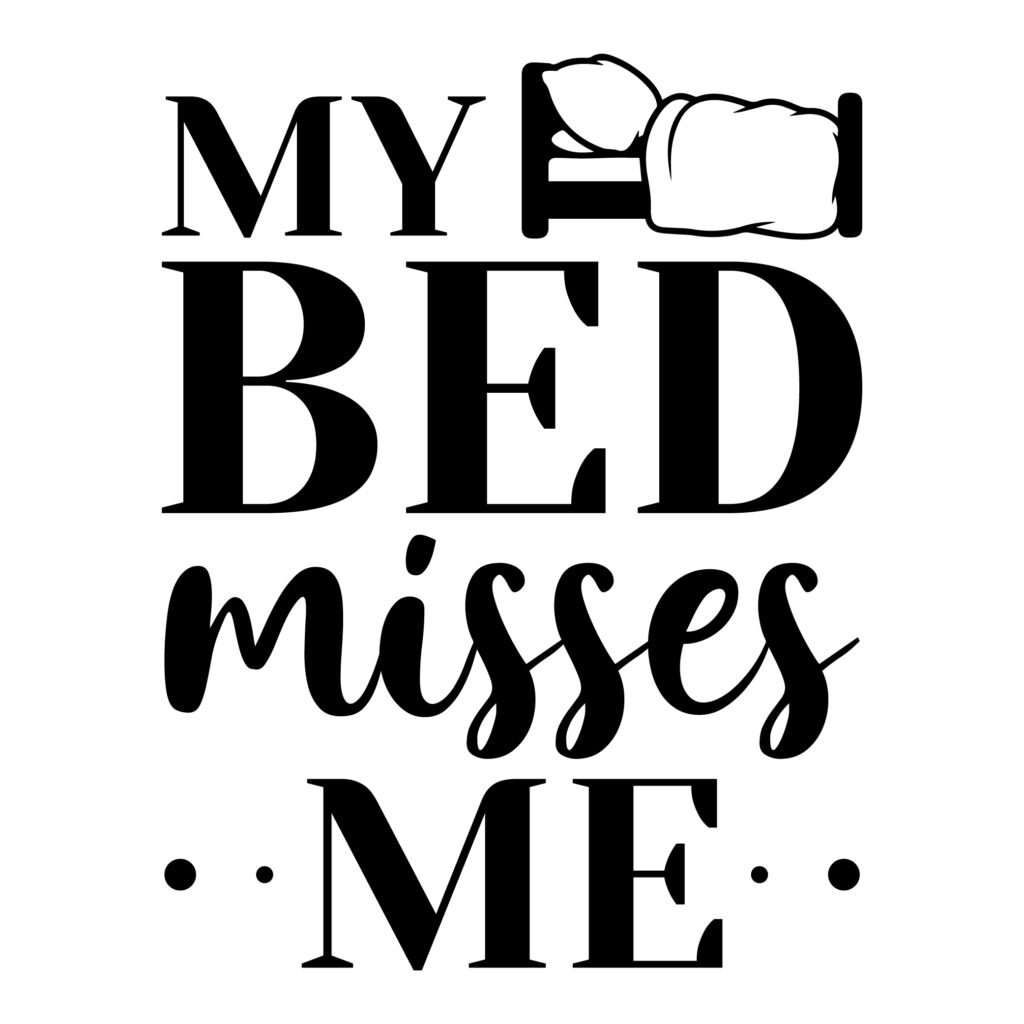 Funny My Bed Misses Me SVG design for t shirts, mugs, and home decor. Relatable humor, sarcastic quote, and witty saying for adults.