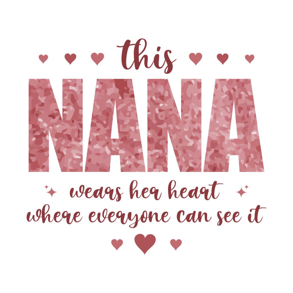 This Nana Wears Her Heart Where Everyone Can See It SVG, love quote design for nana gifts, shirts, and mugs.